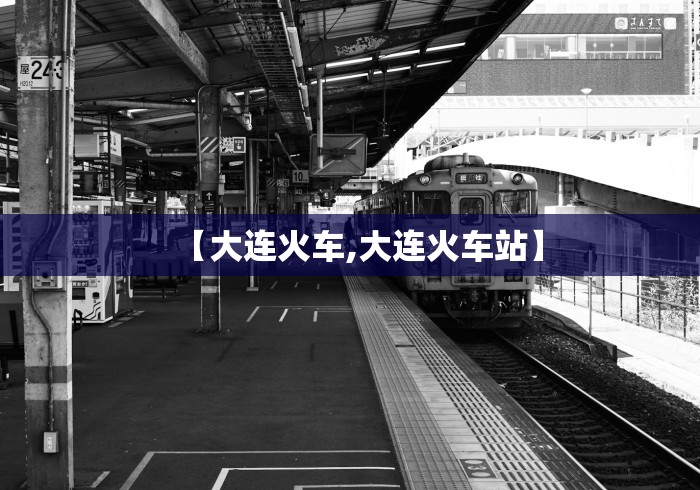 【大连火车,大连火车站】