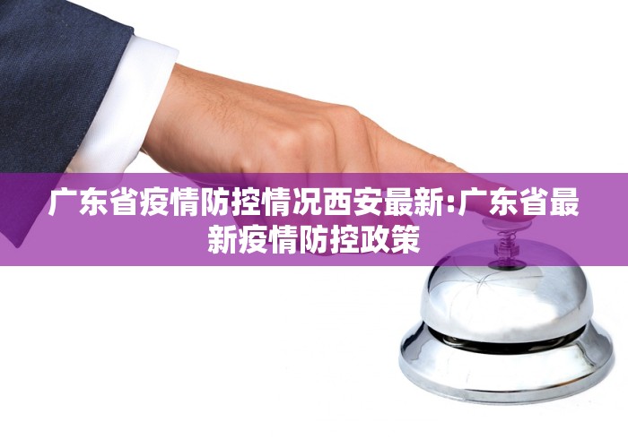 广东省疫情防控情况西安最新:广东省最新疫情防控政策