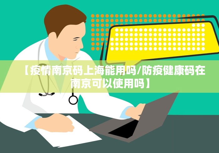 【疫情南京码上海能用吗/防疫健康码在南京可以使用吗】