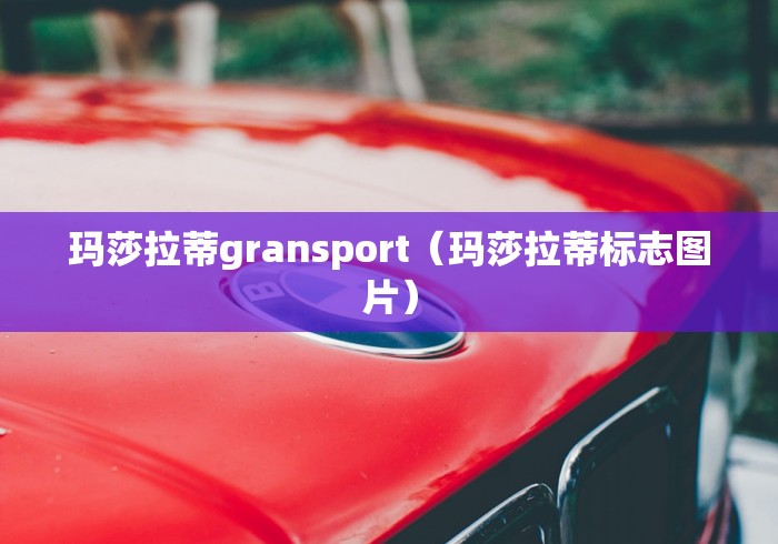 玛莎拉蒂gransport（玛莎拉蒂标志图片）