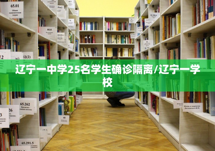 辽宁一中学25名学生确诊隔离/辽宁一学校