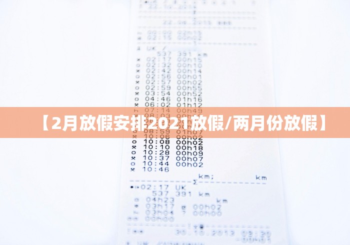【2月放假安排2021放假/两月份放假】