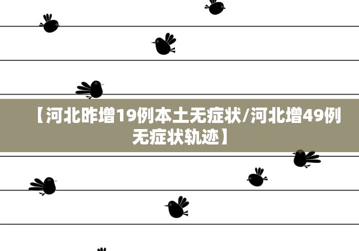 【河北昨增19例本土无症状/河北增49例无症状轨迹】