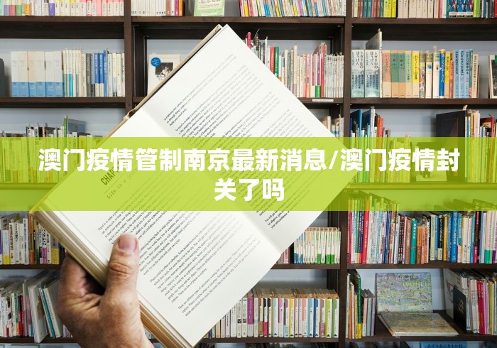 澳门疫情管制南京最新消息/澳门疫情封关了吗