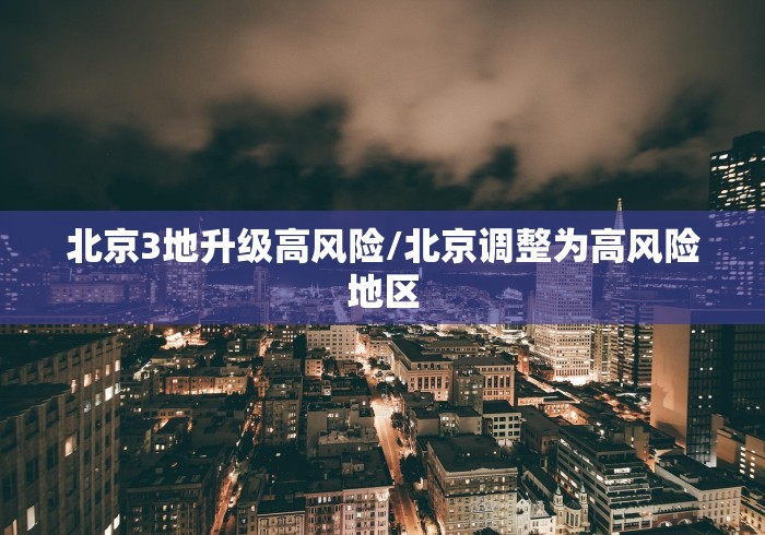 北京3地升级高风险/北京调整为高风险地区