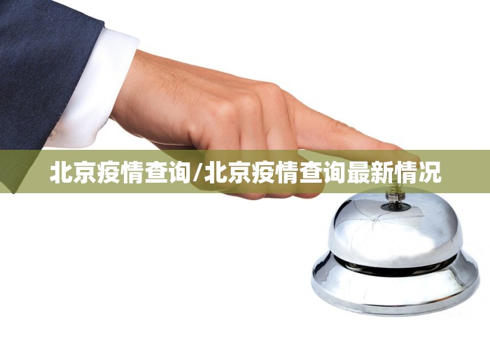 北京疫情查询/北京疫情查询最新情况