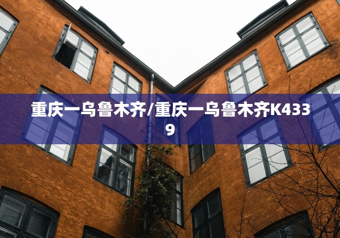 重庆一乌鲁木齐/重庆一乌鲁木齐K4339