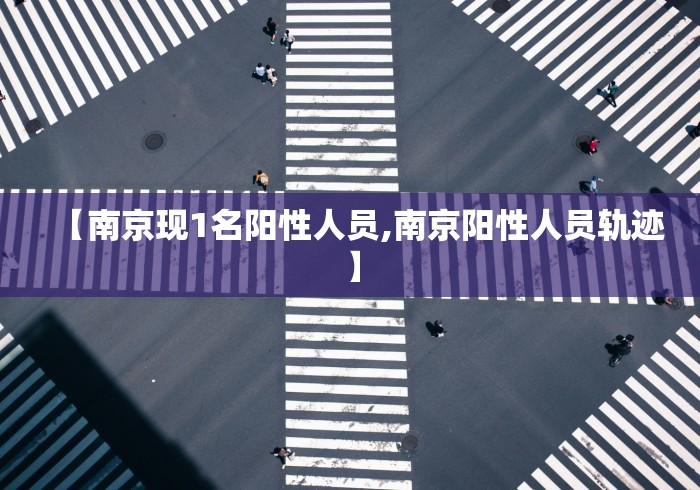 【南京现1名阳性人员,南京阳性人员轨迹】 【南京现1名阳性人员,南京阳性人员轨迹】