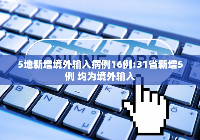 5地新增境外输入病例16例:31省新增5例 均为境外输入