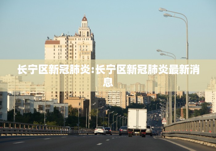 长宁区新冠肺炎:长宁区新冠肺炎最新消息