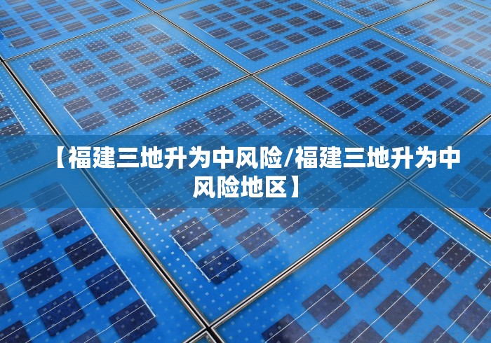 【福建三地升为中风险/福建三地升为中风险地区】