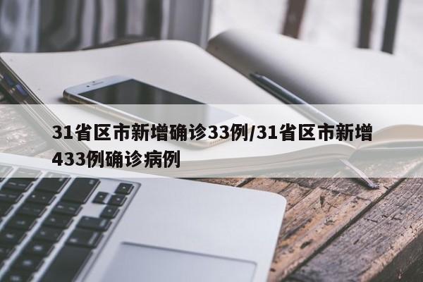 31省区市新增确诊33例/31省区市新增433例确诊病例