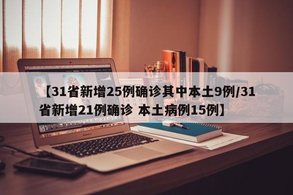 【31省新增25例确诊其中本土9例/31省新增21例确诊 本土病例15例】