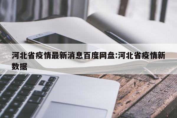 河北省疫情最新消息百度网盘:河北省疫情新数据